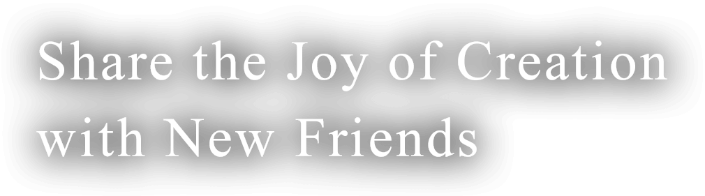 Share the Joy of Creation with New Friends