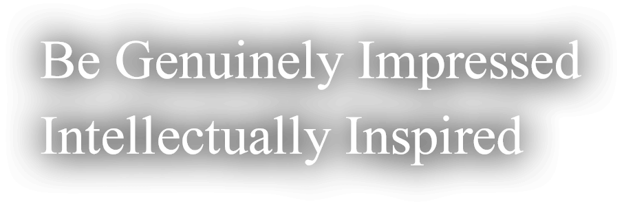 Be Genuinely Impressed Intellectually Inspired