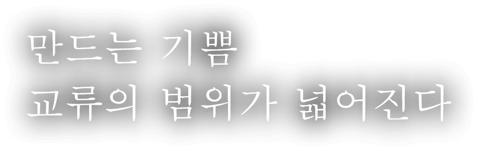 만드는 기쁨 교류의 범위가 넓어진다 