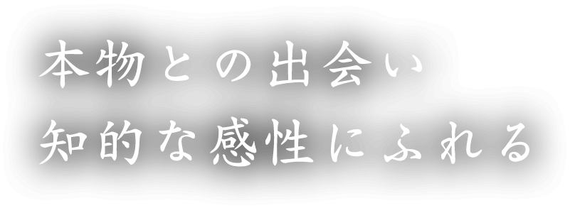 本物との出会い 知的な感性にふれる